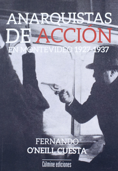Anarquistas de Acción, en Montevideo 1927-1937 - O`neill Cuesta, Fernando (Libro)