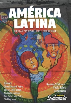 América Latina. Huellas y retos del ciclo progresista - Pablo Solana / Gerardo Szalkowicz (LIBRO)