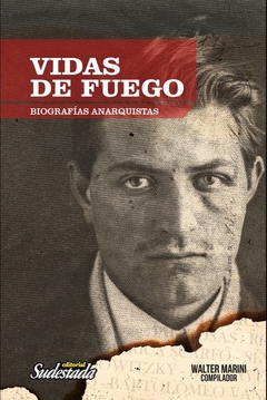 Vidas de fuego. Biografías anarquistas - Walter Marini (Comp.) (LIBRO)