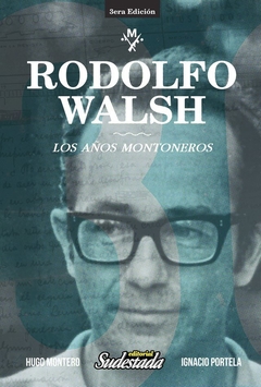 Rodolfo Walsh. Los años montoneros - Hugo Montero, Ignacio Portela (LIBRO)