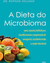 A dieta do microbioma: Uma Maneira Definitiva e Cientificamente Comprovada de Emagrecer, Restabelecendo a Saúde Intestinal