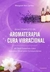 Guia Completo de Aromaterapia e Cura Vibracional: 60 Óleos Essenciais e seus Elementos Vibracionais Correspondentes