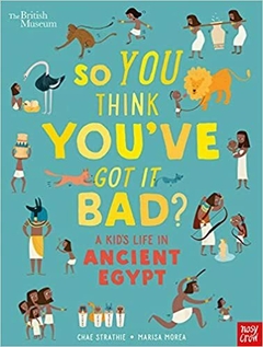 So you think you´ve got it bad? A kid´s life in ancient Egypt