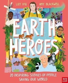 Earth Heroes: twenty inspiring stories of people saving our world