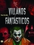 VILLANOS FANTASTICOS . LOS PERSONAJES MAS VILES DE LA HISTORIA EN LA LITERATURA, CINE Y COMICS