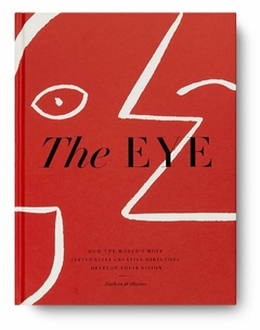 The Eye - How the World’s Most Influential Creative Directors Develop Their Vision