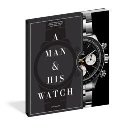 A Man and His Watch: Iconic Watches and Stories from the Men Who Wore Them - Artisan