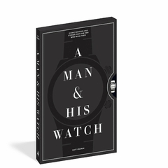 A Man and His Watch: Iconic Watches and Stories from the Men Who Wore Them - Artisan - comprar online