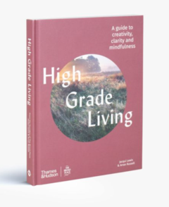 HIGH GRADE LIVING, A Guide to Creativity, Clarity and Mindfulness
