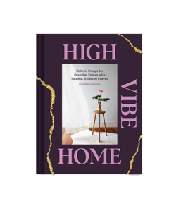 High Vibe Home: Holistic Design for Beautiful Space