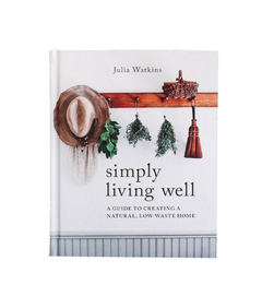 SIMPLY LIVING WELL: A guide to creating a natural, low-waste home