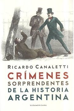 CRIMENES SORPRENDENTES DE LA HISTORIA ARGENTINA - CANALETTI RICARDO