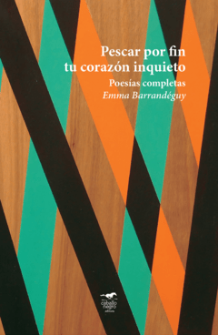 PESCAR POR FIN TU CORAZON INQUIETO POESIA COMPLETA - BARRANDEGUY EMMA