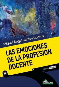 LAS EMOCIONES DE LA PROFESION DOCENTE - MIGUEL ANGEL SANTOS GUERRA