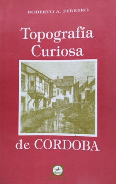 TOPOGRAFIA CURIOSA DE CORDOBA - FERRERO ROBERTO