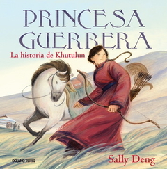 PRINCESA GUERRERA LA HISTORIA DE KHUTULUM - SALLY DENG