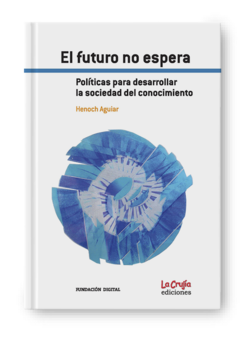FUTURO NO ESPERA POLITICAS SOCIEDAD DEL CONOCIMIEN - AGUIAR HENOCH