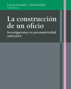 LA CONSTRUCCION DE UN OFICIO INVESTIGACIONES EN PSICOMOTRICIDAD - GONZALEZ LETICIA KUSCHNIR ANA COMPILADORAS
