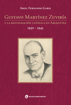 GUSTAVO MARTINEZ ZUVIRIA Restauracion Católica En Argentina 1930-1943 - GARIS ARIEL FERNANDO
