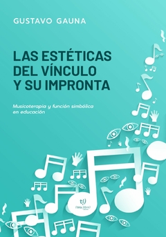 LAS ESTETICAS DEL VINCULO Y SU IMPRONTA MUSICOTERA Y FUNCION SIMBOLICA EN EDUCACION - GUSTAVO GAUNA