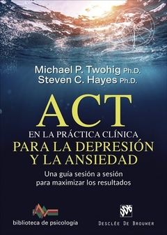 ACT EN LA PRACTICA CLINICA PARA LA DEPRESION Y ANS - TWOHIG MICHAEL HAYES S