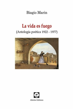 LA VIDA ES FUEGO ANTOLOGIA POETICA 1922 1977 - BIAGIO MARIN