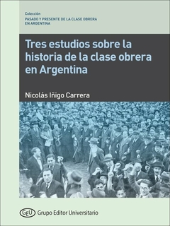 TRES ESTUDIOS SOBRE LA HISTORIA DE LA CLASE OBRERA - NICOLAS IÑIGO CARRERA