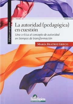 AUTORIDAD PEDAGOGICA EN CUESTION LA ED 2007 - GRECO MARIA BEATRIZ