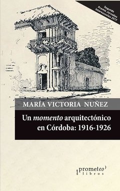 UN MOMENTO ARQUITECTONICO EN CORDOBA 1916 1926 - NUÑEZ MARIA VICTORIA