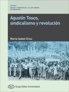 AGUSTIN TOSCO SINDICALISMO Y REVOLUCION - MARIA ISABEL GRAU