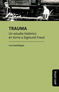 TRAUMA ESTUDIO HISTÓRICO EN TORNO A S FREUD - SANFELIPPO LUIS