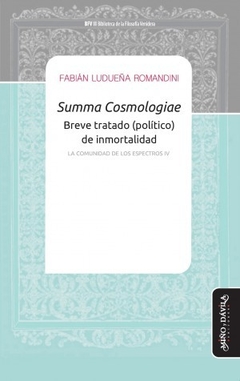 SUMMA COSMOLOGIAE BREVE TRATADO POLITICO DE INMORTALIDAD. LA COMUNIDAD DE LOS ESPECTROS IV - LUDUEÑA ROMANDINI FABIAN