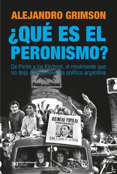 QUE ES EL PERONISMO DE PERON A LOS KIRCHNER EL MOV - GRIMSON ALEJANDRO