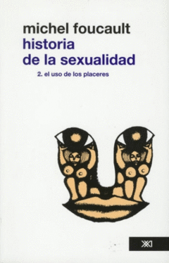 HISTORIA DE LA SEXUALIDAD 02 USO DE LOS PLACERES - FOUCAULT MICHEL