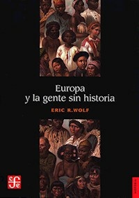 EUROPA Y LA GENTE SIN HISTORIA - ERIC WOLF
