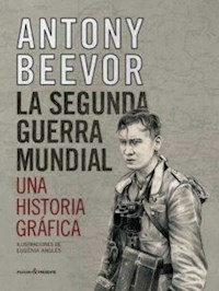 LA SEGUNDA GUERRA MUNDIAL UNA HISTORIA GRAFICA - BEEVOR ANTONY