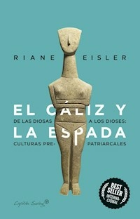 EL CALIZ Y LA ESPADA DE LAS DIOSAS A LOS DIOSES - EISLER RIANE