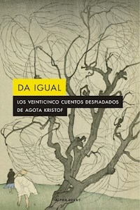 DA IGUAL LOS VEINTICINCO CUENTOS DESPIADADOS - KRISTOF AGOTA