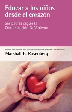 EDUCAR A LOS NIÑOS DESDE EL CORAZON SER PADRES SEG - ROSENBERG MARSHALL