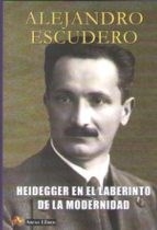 HEIDEGGER EN EL LABERINTO DE LA MODERNIDAD - ESCUDERO ALEJANDRO