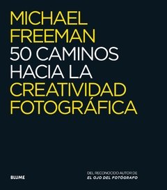 50 CAMINOS HACIA LA CREATIVIDAD FOTOGRÁFICA - FREEMAN MICHAEL