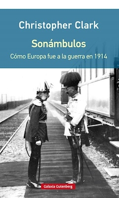 SONAMBULOS COMO EUROPA FUE A LA GUERRA EN 1914 - CLARK CHRISTOPHER