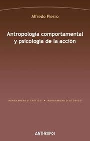 ANTROPOLOGÍA COMPORTAMENTAL Y PSICOLOGÍA DE ACCIÓN - FIERRO ALFREDO