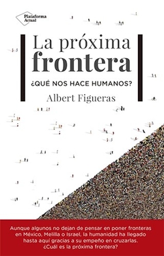 PROXIMA FRONTERA QUE NOS HACE HUMANOS - FIGUERAS ALBERT