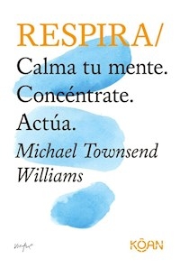 RESPIRA CALMA TU MENTE CONCENTRATE ACTUA - TOWNSEND WILLIAMS M