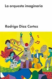 LA ORQUESTA IMAGINARIA - RODRIGO DIAZ CORTEZ