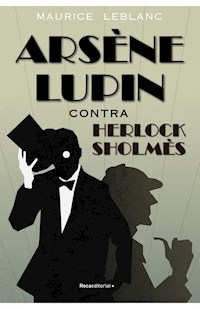 ARSENE LUPIN CONTRA HERLOCK SHOLMES - LEBLANC MAURICE