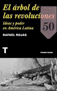 ARBOL DE LAS REVOLUCIONES IDEAS Y PODER EN AMERICA - ROJAS RAFAEL