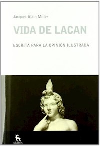 VIDA DE LACAN ESCRITA POR LA OPINIÓN ILUSTRADA - MILLER JACQUES ALAIN