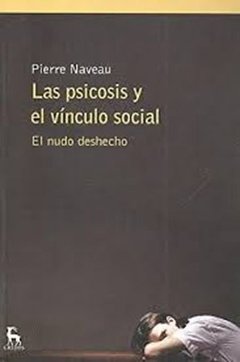 PSICOSIS Y EL VINCULO SOCIAL LAS NUDO DESHECHO - NAVEAU PIERRE